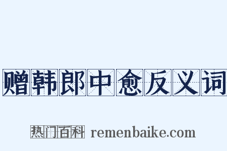 赠韩郎中愈反义词是什么意思的图片